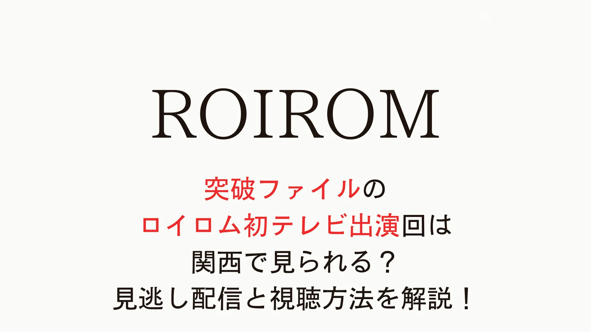 突破ファイルのロイロム初テレビ出演回は関西で見られる？見逃し配信と視聴方法を解説！