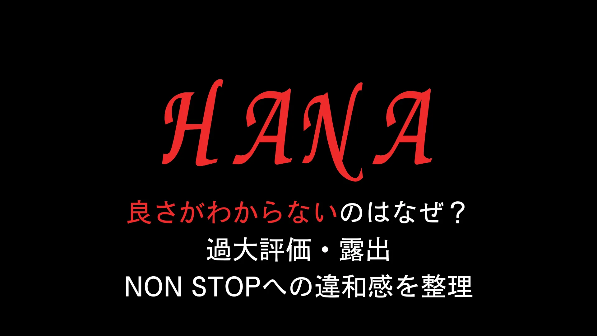 HANAの良さがわからないのはなぜ？過大評価・露出・NON STOPへの違和感を整理